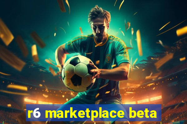 r6 marketplace beta